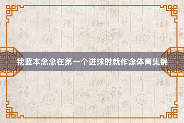 我蓝本念念在第一个进球时就作念体育集锦