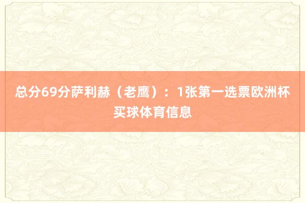 总分69分萨利赫（老鹰）：1张第一选票欧洲杯买球体育信息