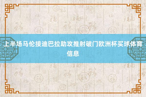上半场马伦接迪巴拉助攻推射破门欧洲杯买球体育信息