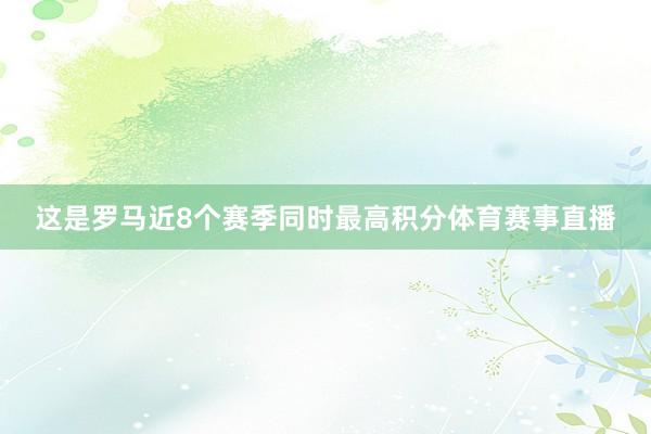 这是罗马近8个赛季同时最高积分体育赛事直播