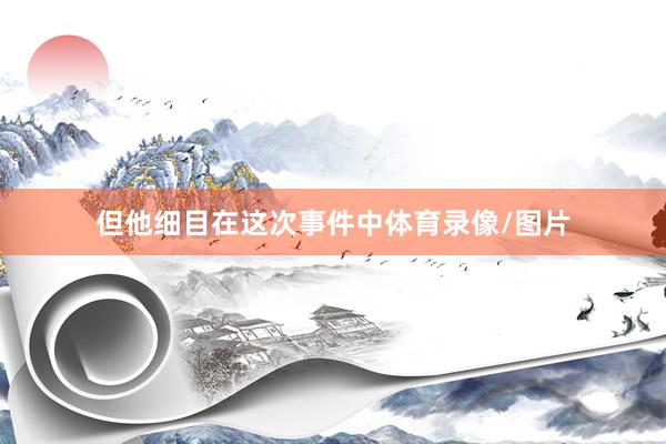 但他细目在这次事件中体育录像/图片