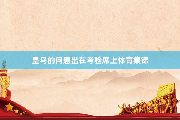 皇马的问题出在考验席上体育集锦