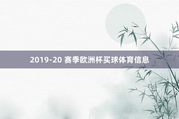 2019-20 赛季欧洲杯买球体育信息