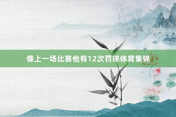 像上一场比赛他有12次罚球体育集锦