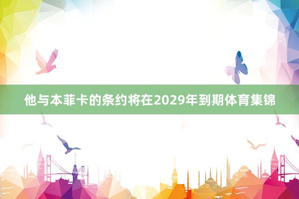 他与本菲卡的条约将在2029年到期体育集锦